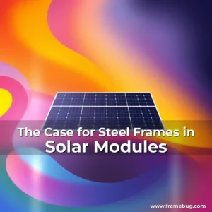 Read more about the article The Case for Steel Frames in Solar Modules